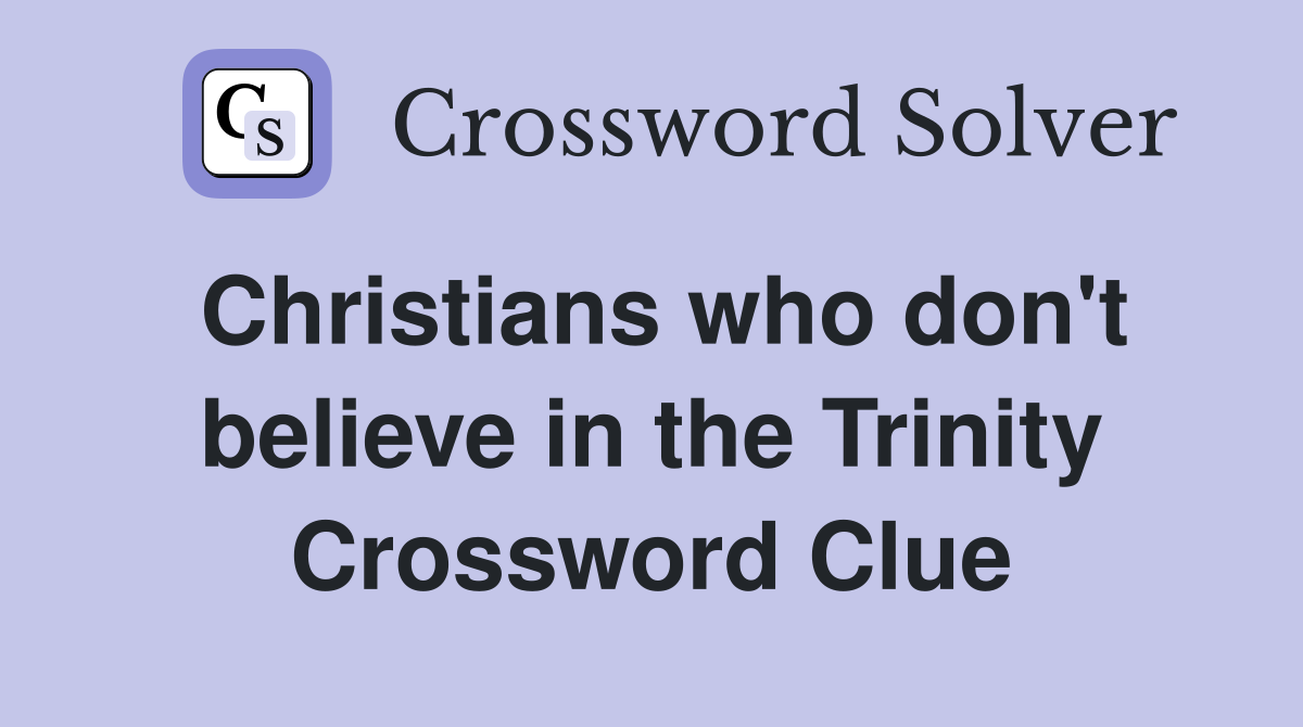 Christians who don't believe in the Trinity Crossword Clue