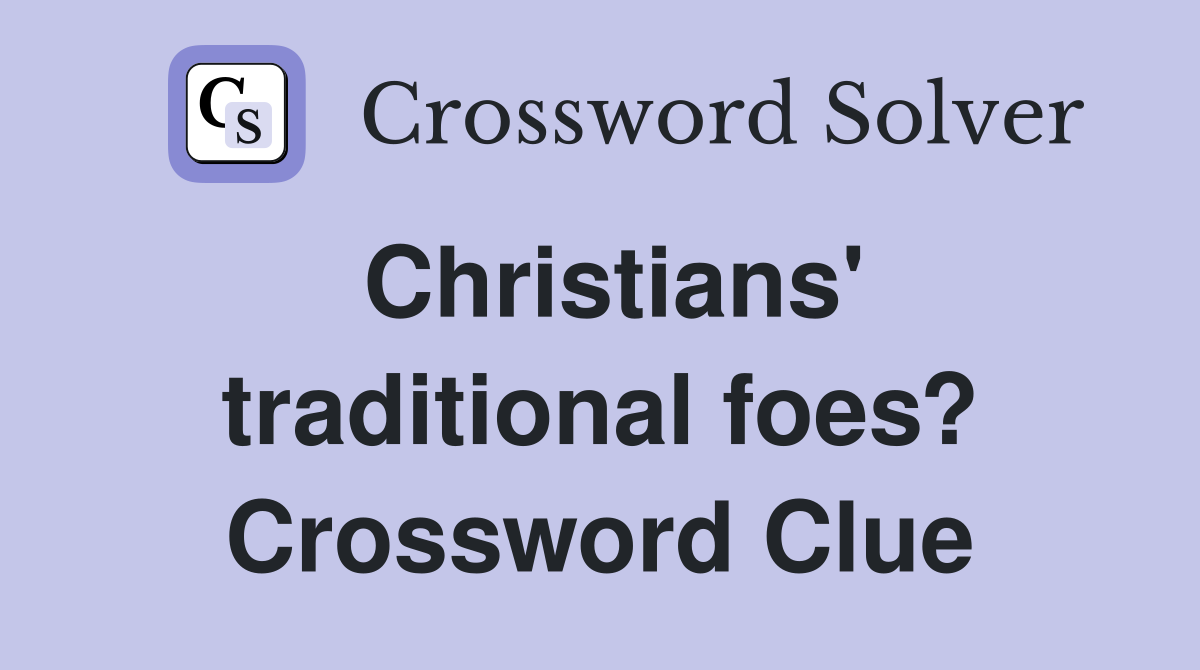 Christians' traditional foes? Crossword Clue