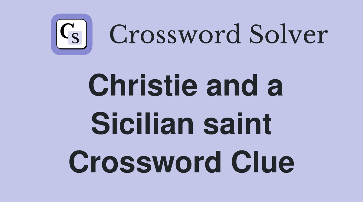 Christie and a Sicilian saint Crossword Clue
