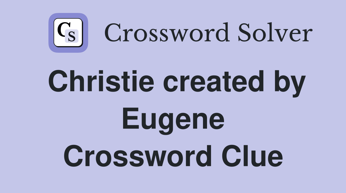 Christie created by Eugene Crossword Clue