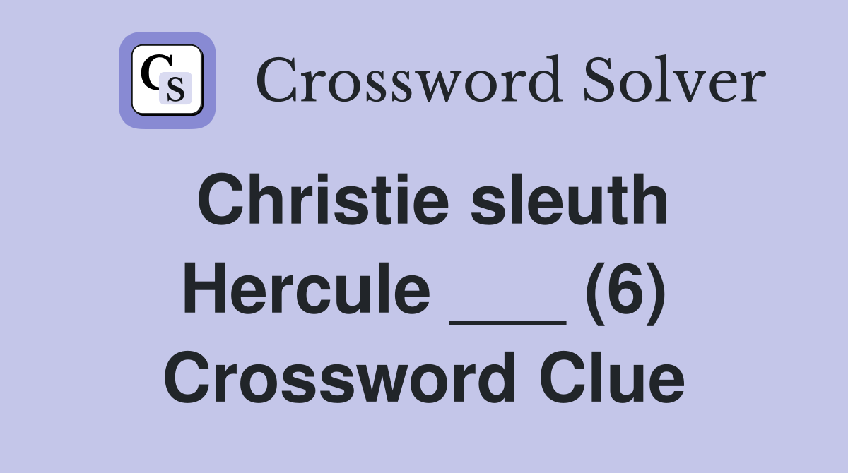 Christie sleuth Hercule ___ (6) Crossword Clue