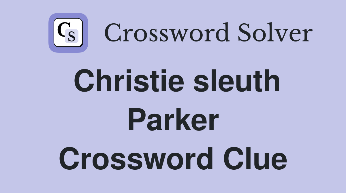 Christie sleuth Parker Crossword Clue