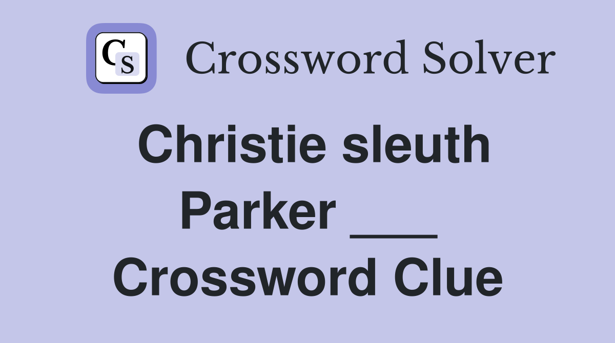 Christie sleuth Parker ___ Crossword Clue