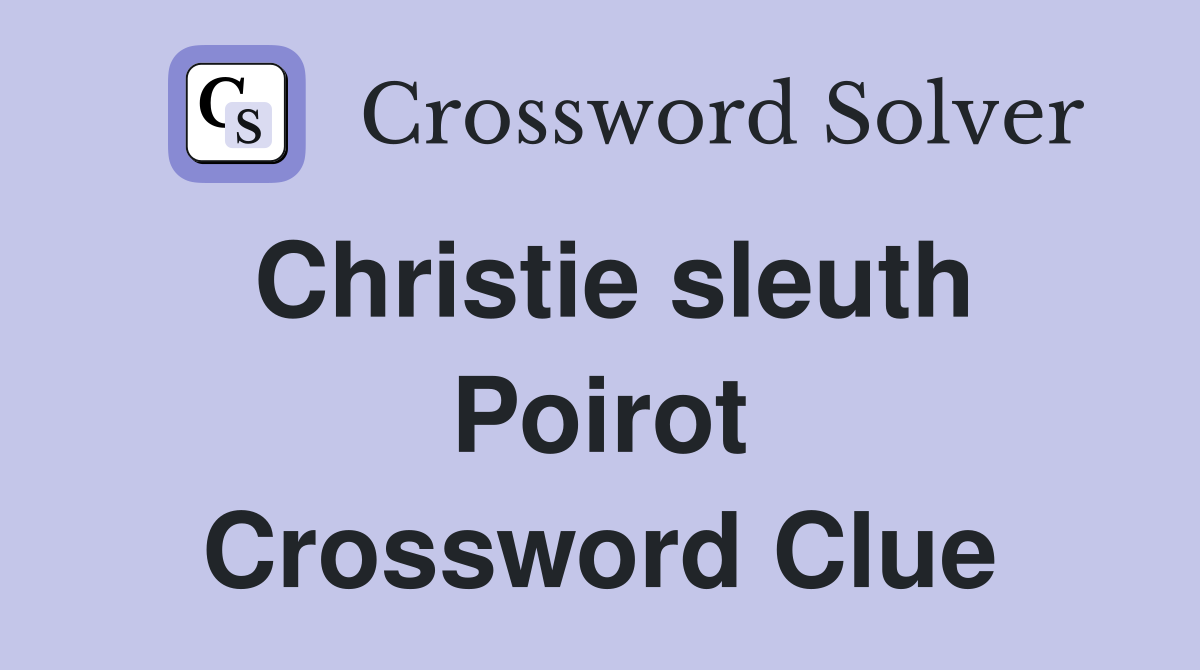 Christie sleuth Poirot Crossword Clue