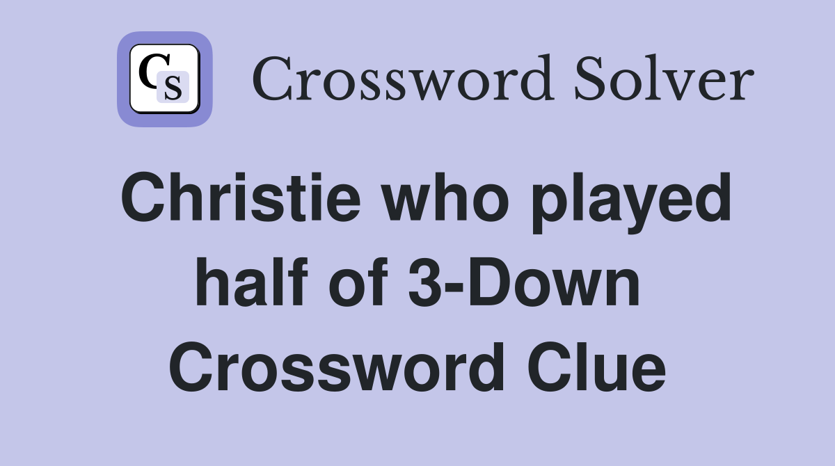 Christie who played half of 3-Down Crossword Clue