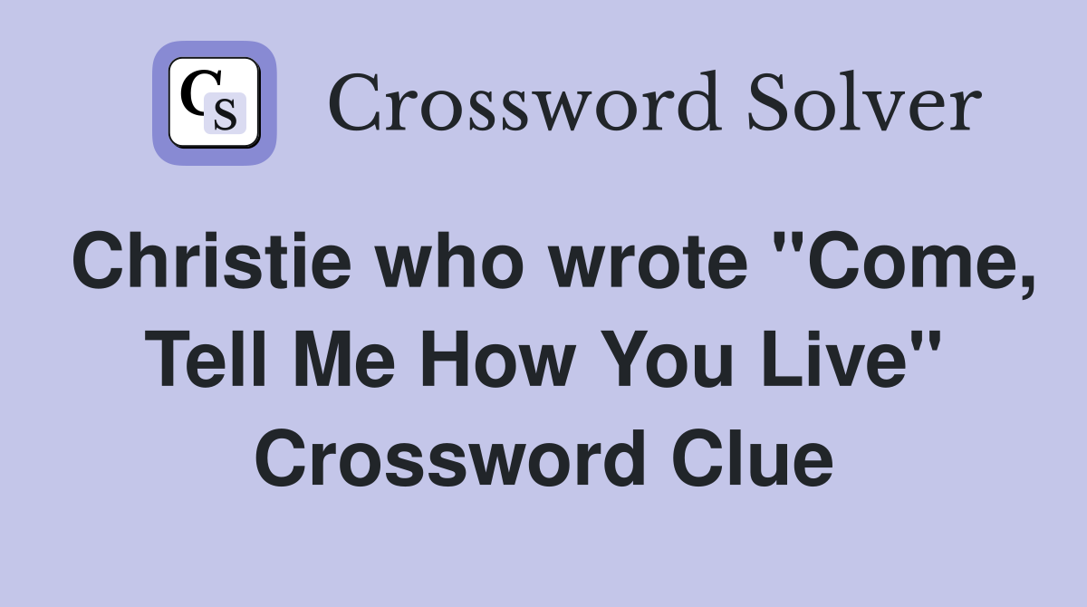 Christie who wrote "Come, Tell Me How You Live" Crossword Clue