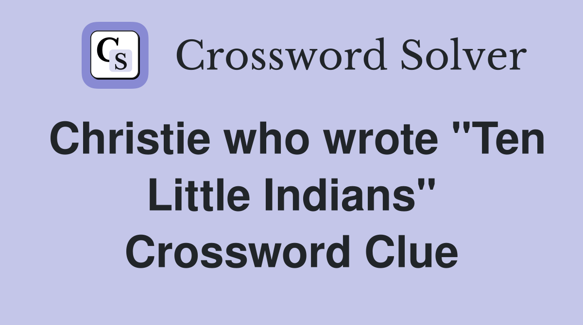 Christie who wrote "Ten Little Indians" Crossword Clue