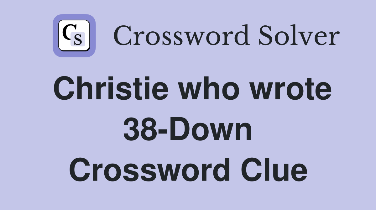 Christie who wrote 38-Down Crossword Clue