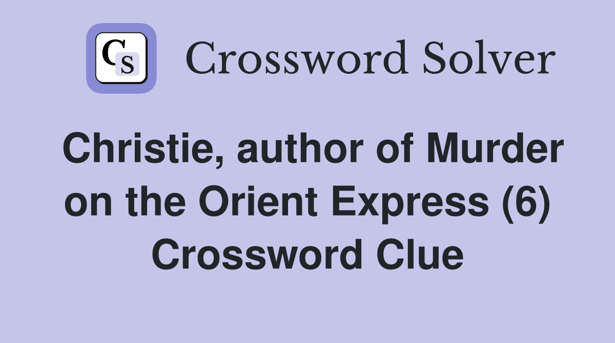 Christie, author of Murder on the Orient Express (6) Crossword Clue