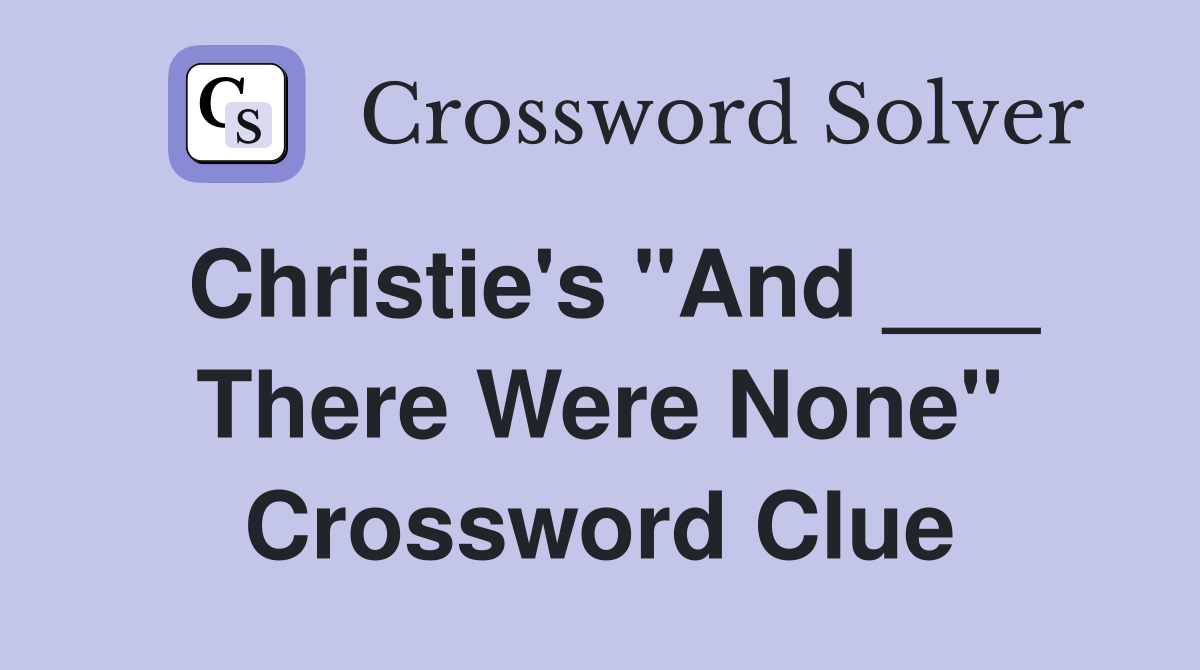Christie's "And ___ There Were None" Crossword Clue