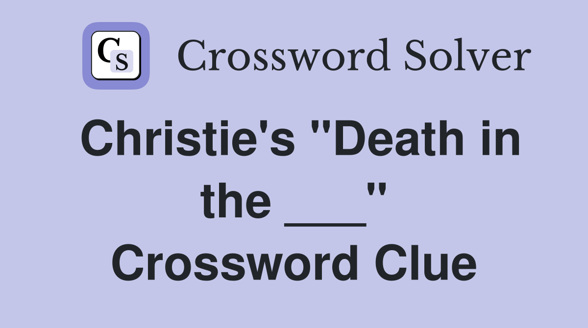 Christie's "Death in the ___" Crossword Clue