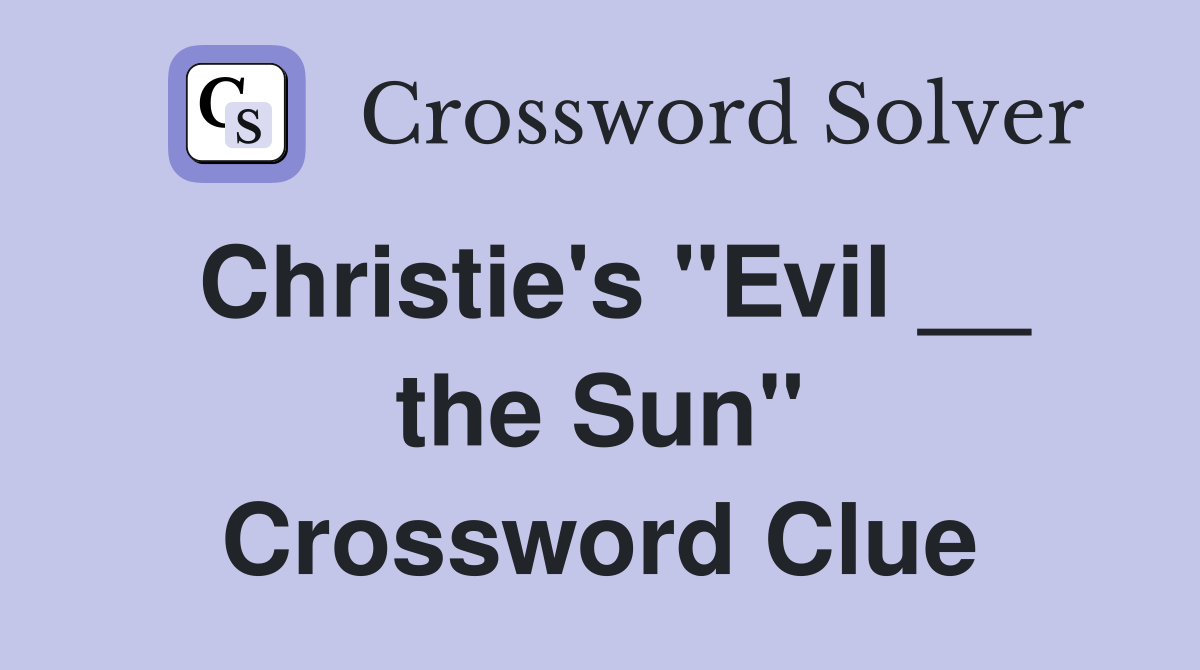 Christie's "Evil __ the Sun" Crossword Clue