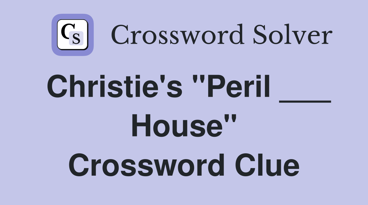 Christie's "Peril ___ House" Crossword Clue