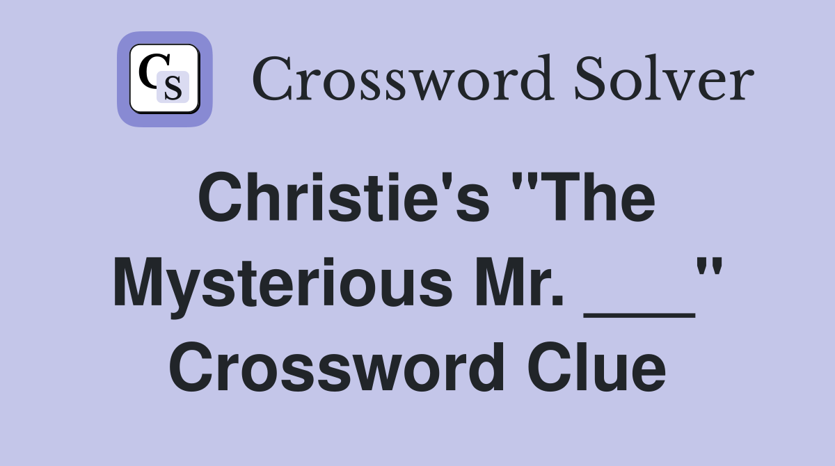 Christie's "The Mysterious Mr. ___" Crossword Clue