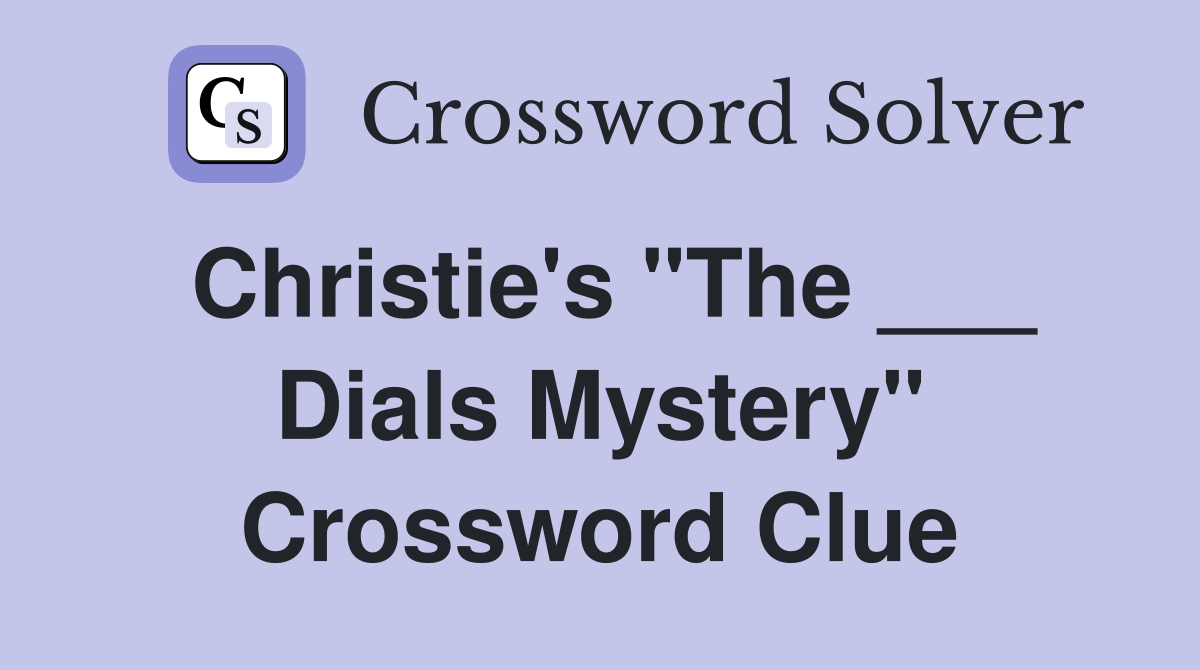 Christie's "The ___ Dials Mystery" Crossword Clue
