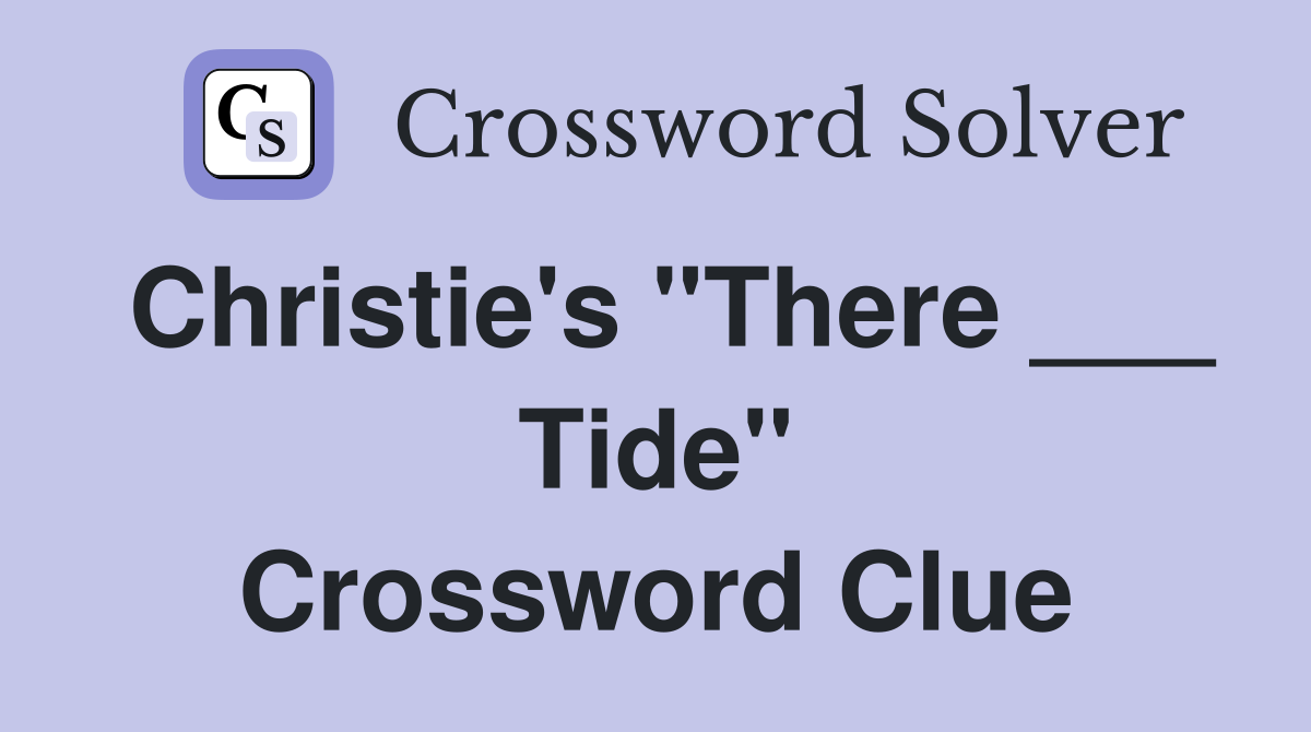 Christie's "There ___ Tide" Crossword Clue