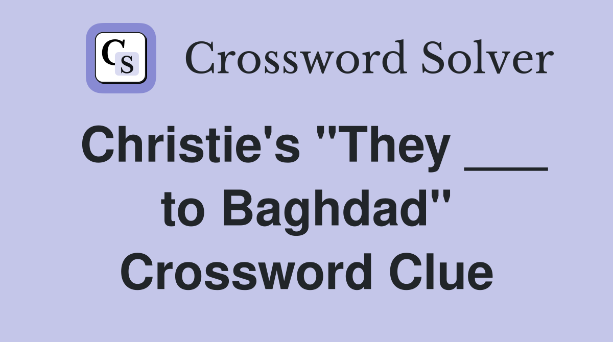 Christie's "They ___ to Baghdad" Crossword Clue