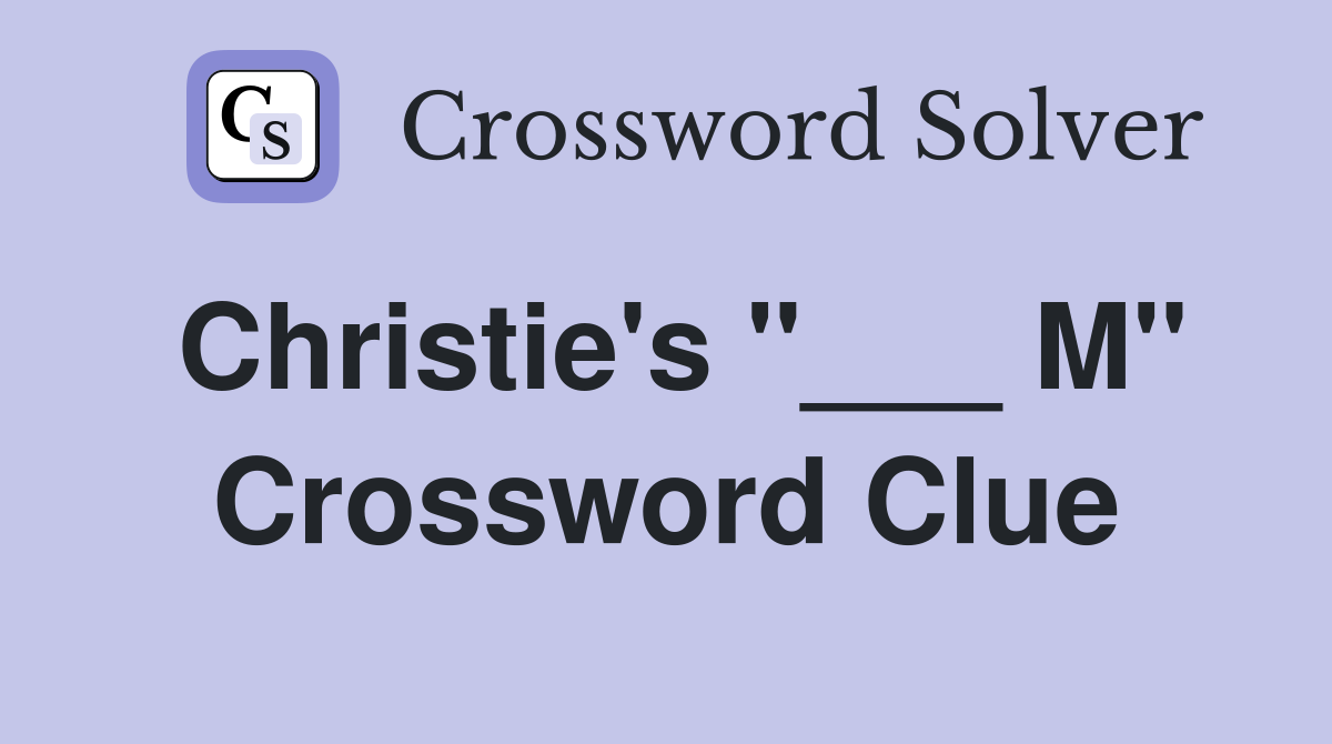 Christie's "___ M" Crossword Clue