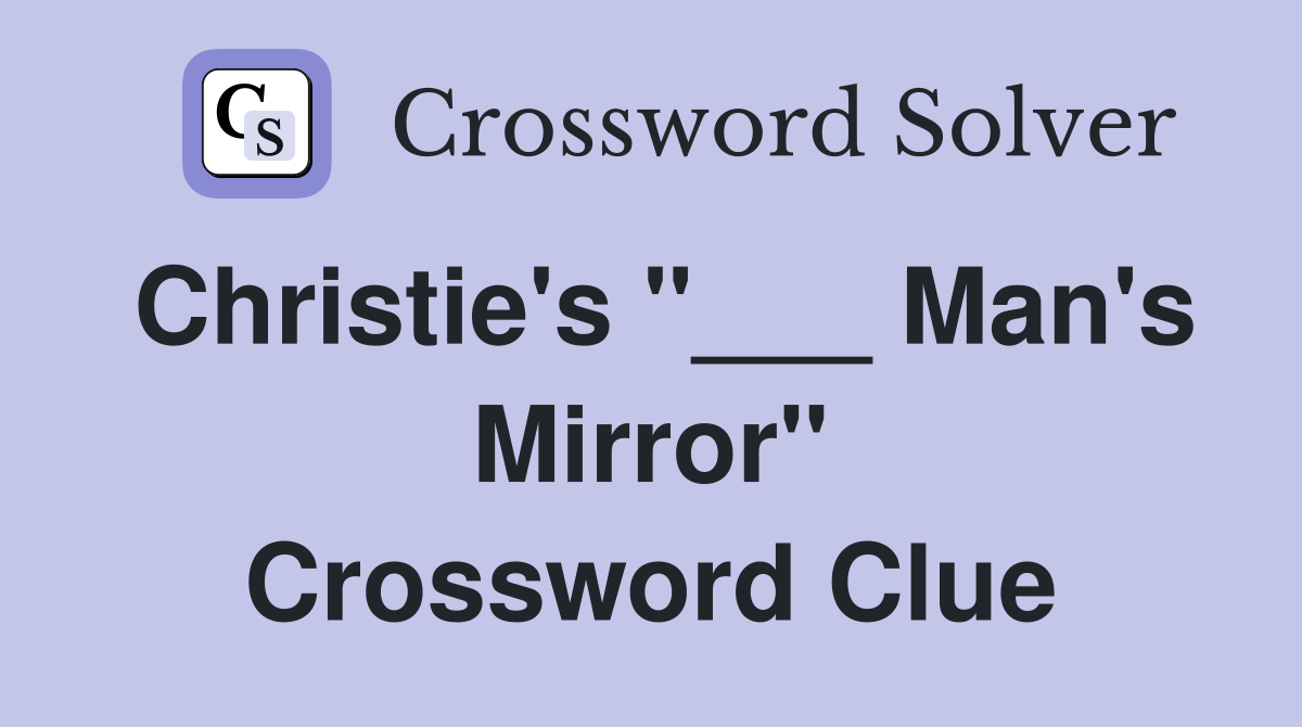 Christie's "___ Man's Mirror" Crossword Clue