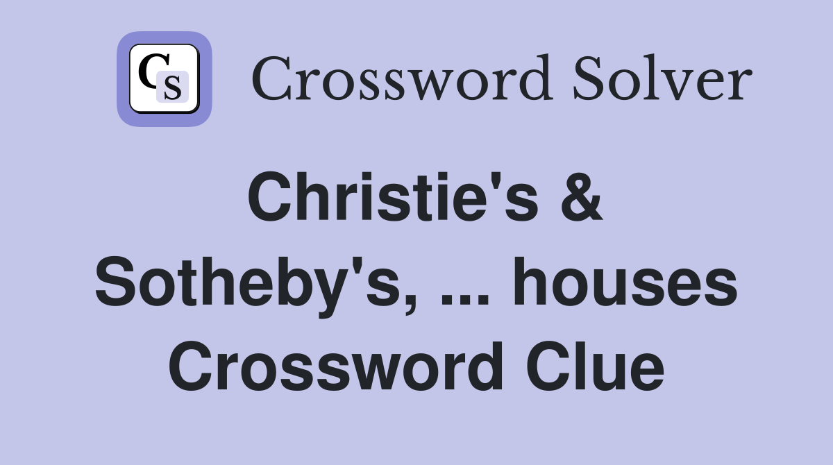 Christie's & Sotheby's, ... houses Crossword Clue