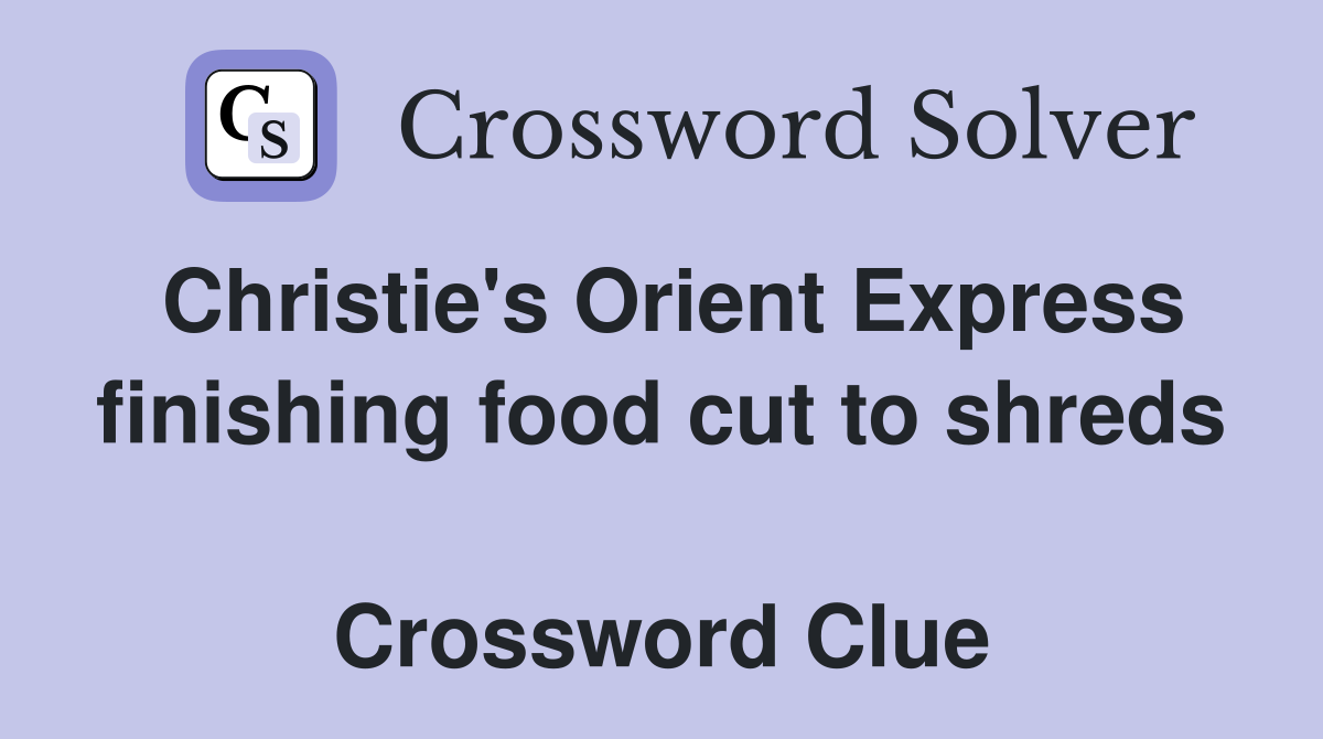 Christie's Orient Express finishing food cut to shreds  Crossword Clue