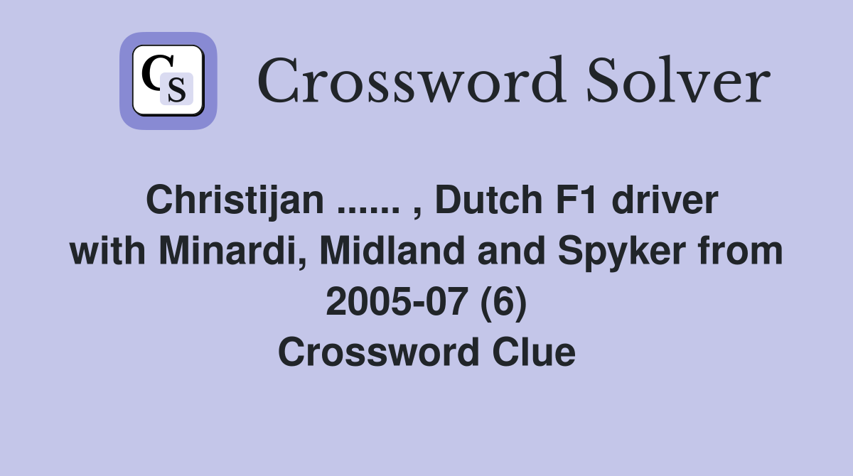 Christijan ...... , Dutch F1 driver with Minardi, Midland and Spyker from 2005-07 (6) Crossword Clue