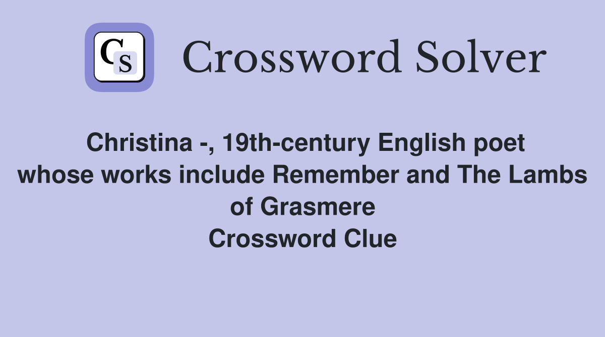 Christina -, 19th-century English poet whose works include Remember and The Lambs of Grasmere Crossword Clue