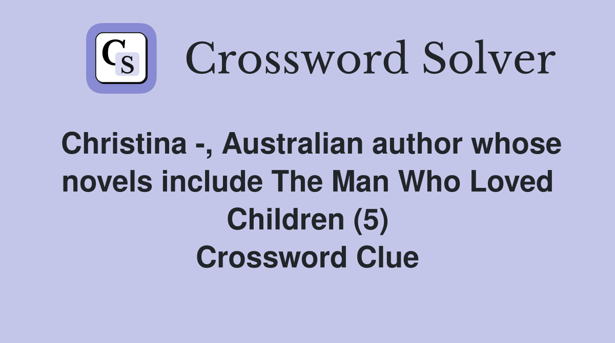 Christina -, Australian author whose novels include The Man Who Loved Children (5) Crossword Clue