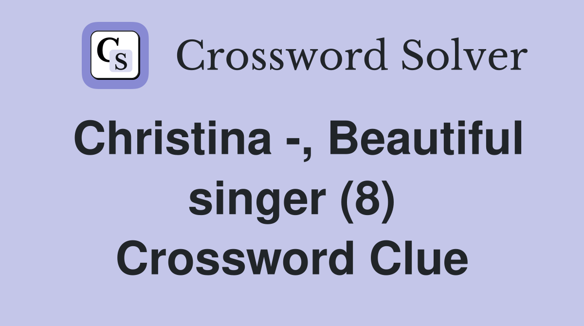 Christina -, Beautiful singer (8) Crossword Clue