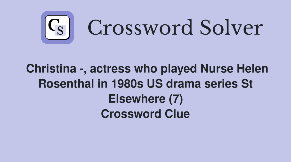 Christina -, actress who played Nurse Helen Rosenthal in 1980s US drama series St Elsewhere (7) Crossword Clue