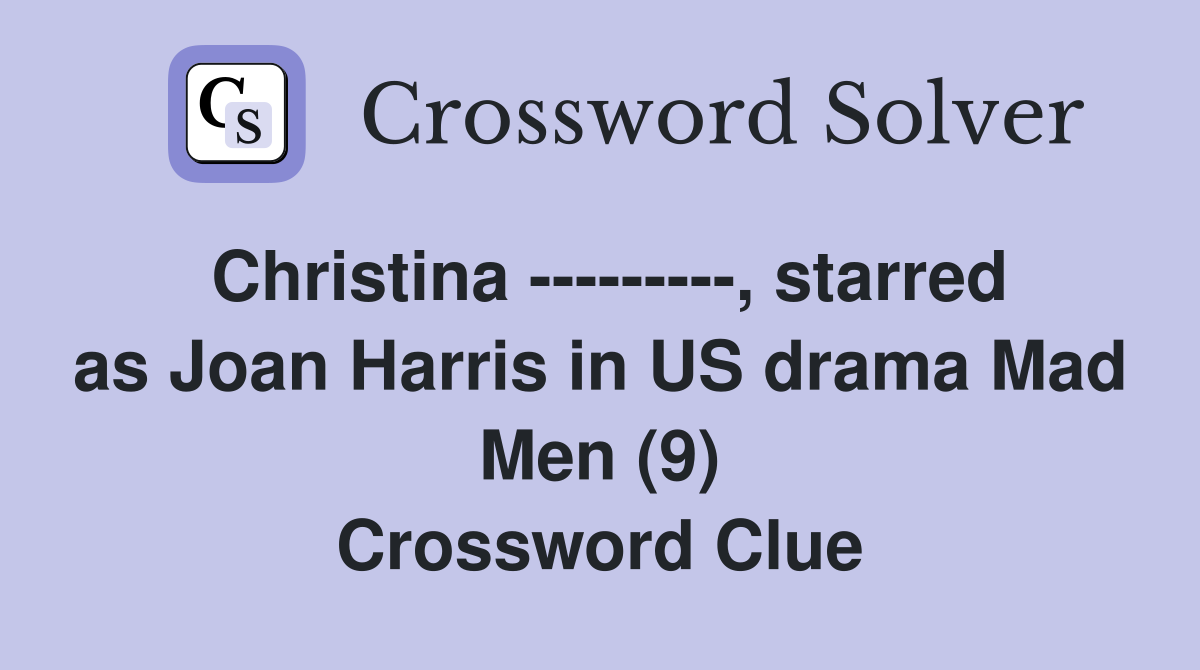 Christina ---------, starred as Joan Harris in US drama Mad Men (9) Crossword Clue