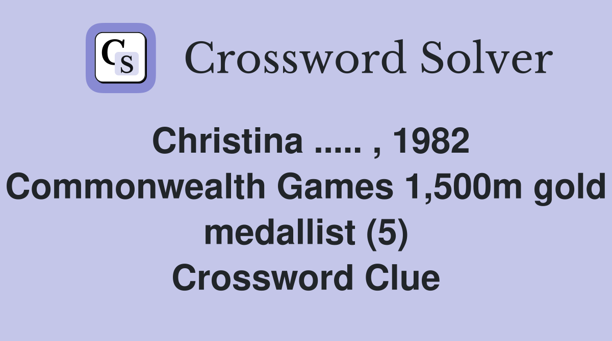 Christina ..... , 1982 Commonwealth Games 1,500m gold medallist (5) Crossword Clue