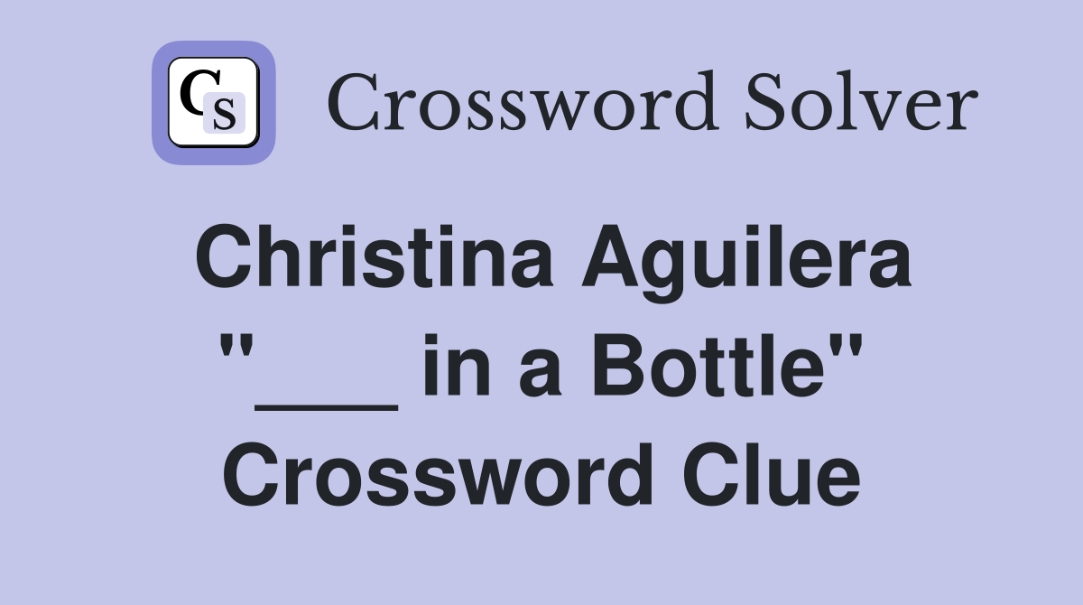 Christina Aguilera "___ in a Bottle" Crossword Clue