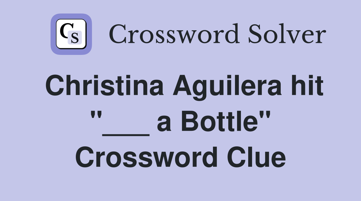 Christina Aguilera hit "___ a Bottle" Crossword Clue