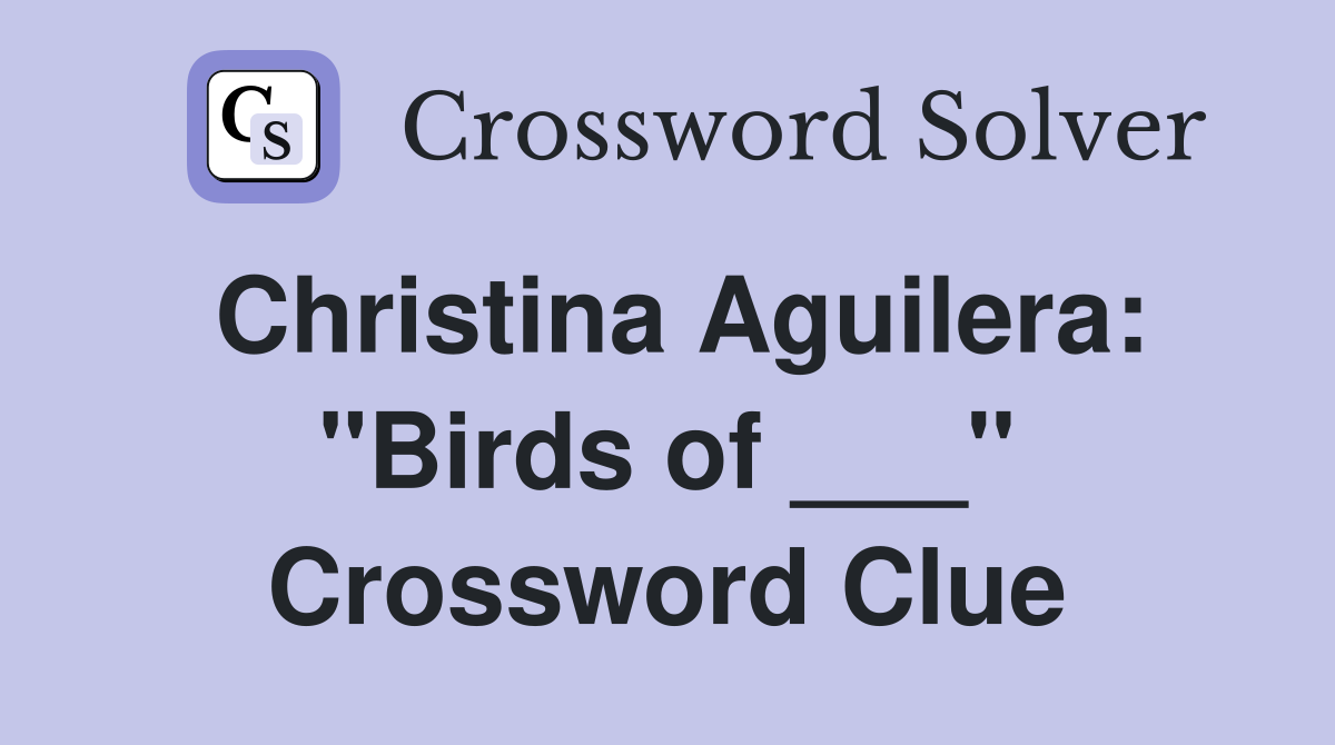 Christina Aguilera: "Birds of ___" Crossword Clue