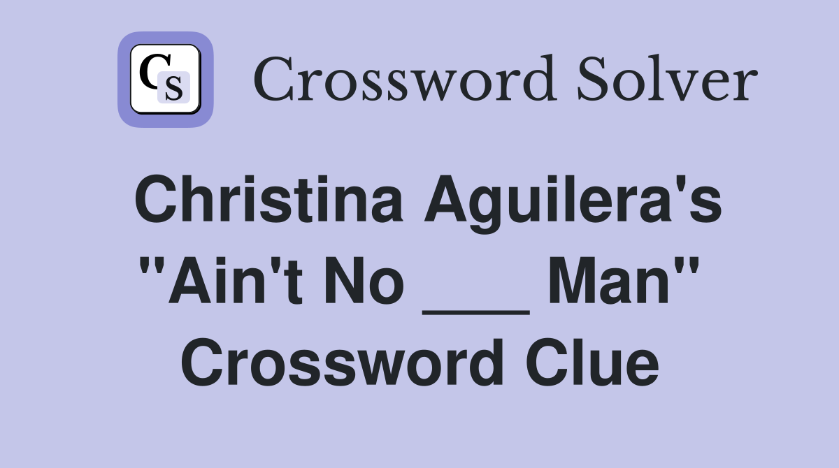 Christina Aguilera's "Ain't No ___ Man" Crossword Clue