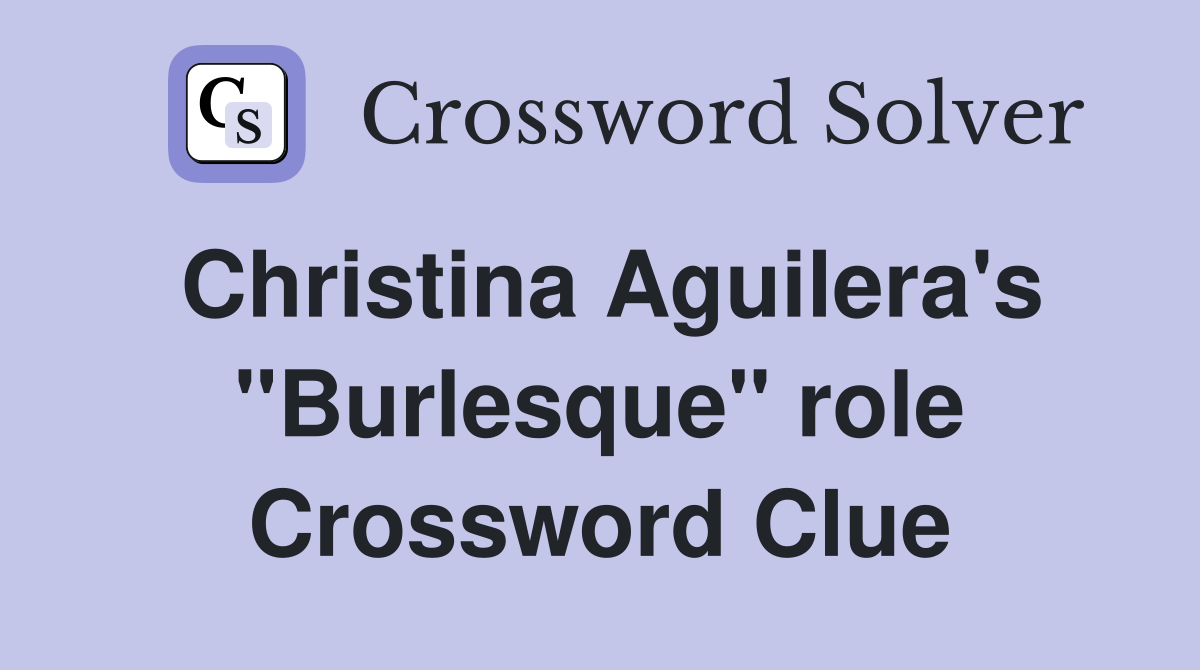Christina Aguilera's "Burlesque" role Crossword Clue