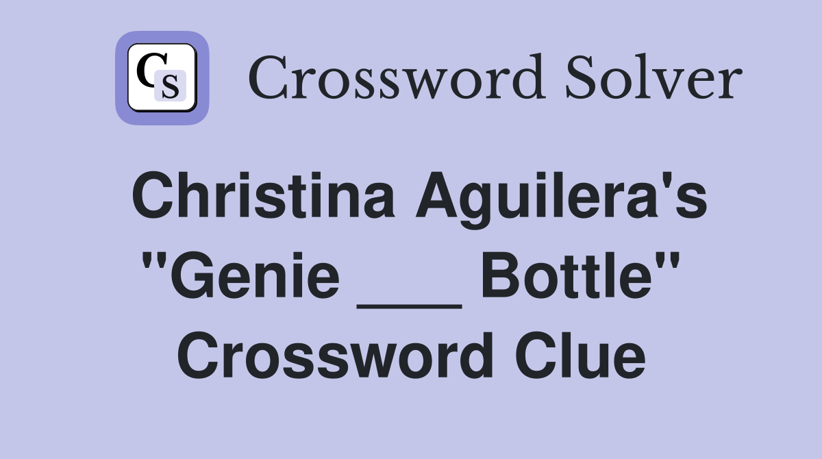 Christina Aguilera's "Genie ___ Bottle" Crossword Clue