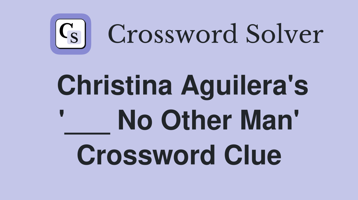 Christina Aguilera's '___ No Other Man' Crossword Clue