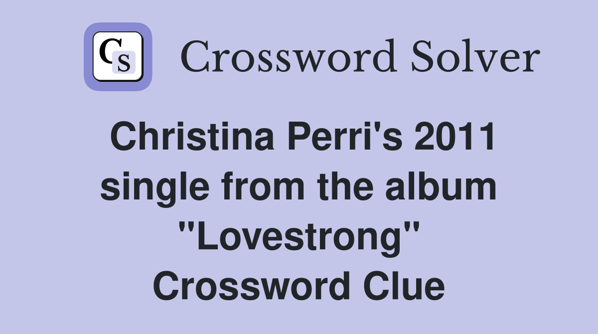 Christina Perri's 2011 single from the album "Lovestrong" Crossword Clue