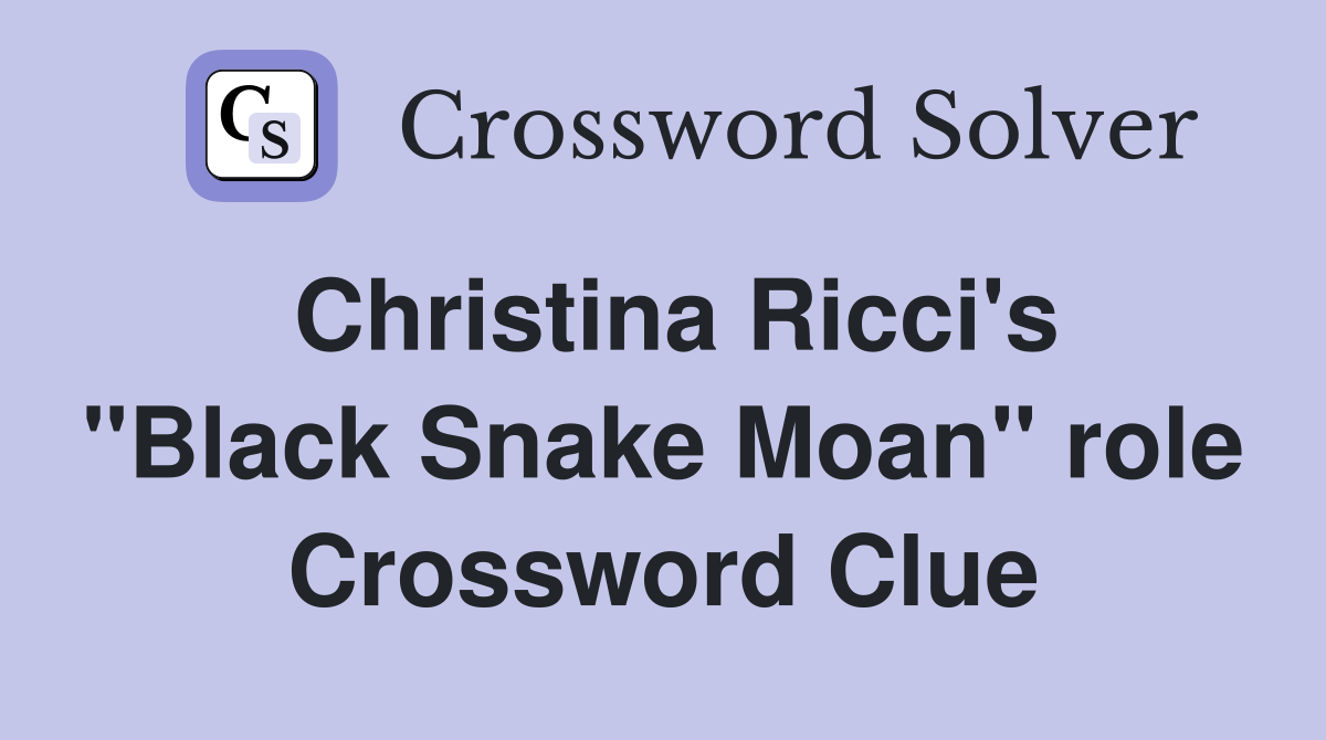 Christina Ricci's "Black Snake Moan" role Crossword Clue