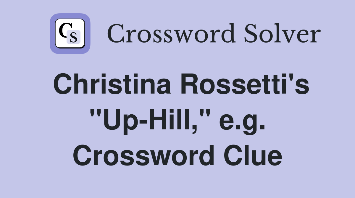 Christina Rossetti's "Up-Hill," e.g. Crossword Clue