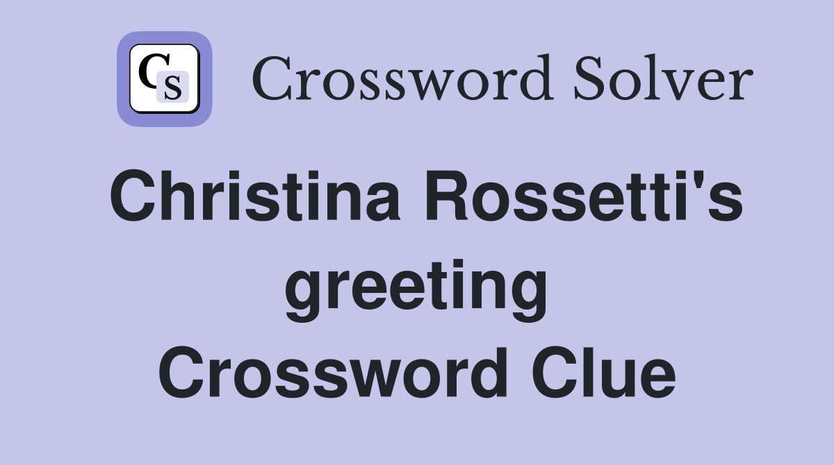 Christina Rossetti's greeting Crossword Clue