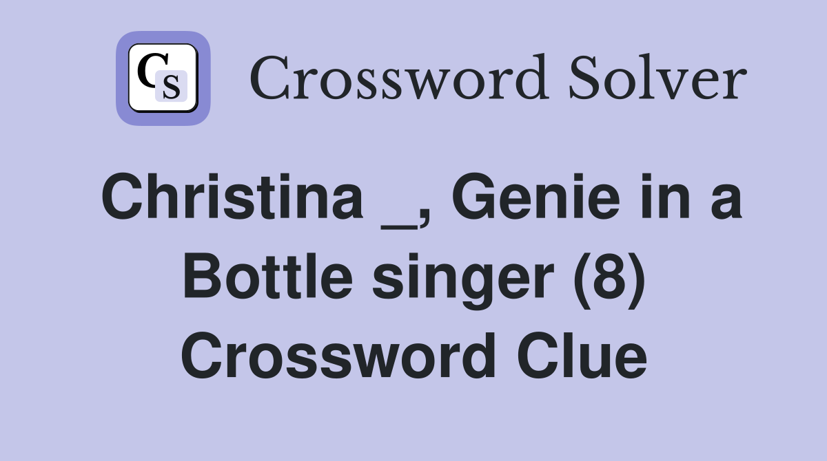 Christina _, Genie in a Bottle singer (8) Crossword Clue
