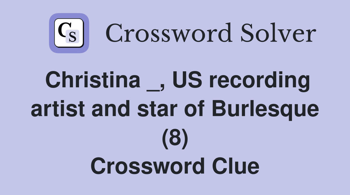 Christina _, US recording artist and star of Burlesque (8) Crossword Clue