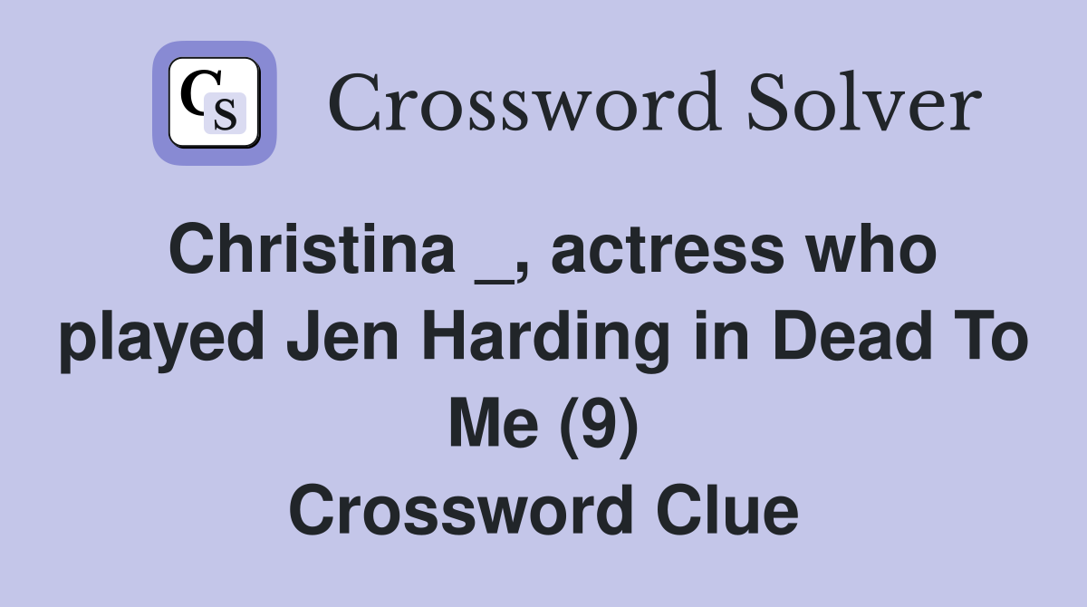 Christina _, actress who played Jen Harding in Dead To Me (9) Crossword Clue