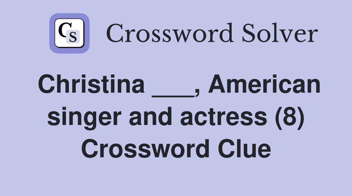 Christina ___, American singer and actress (8) Crossword Clue