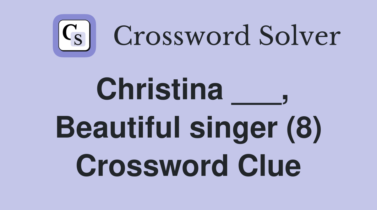 Christina ___, Beautiful singer (8) Crossword Clue