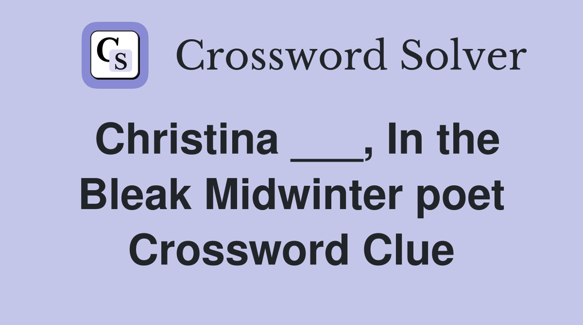 Christina ___, In the Bleak Midwinter poet Crossword Clue