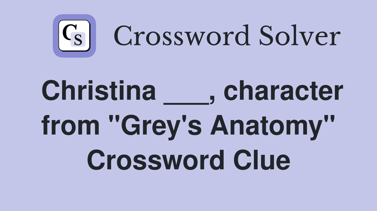 Christina ___, character from "Grey's Anatomy" Crossword Clue